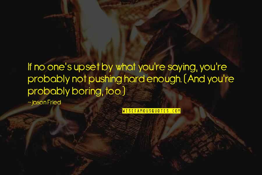 Borderline Personality Disorder Love Quotes By Jason Fried: If no one's upset by what you're saying,