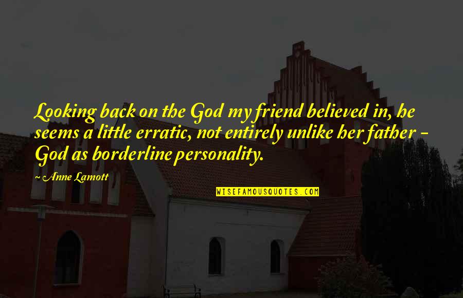 Borderline Personality Quotes By Anne Lamott: Looking back on the God my friend believed