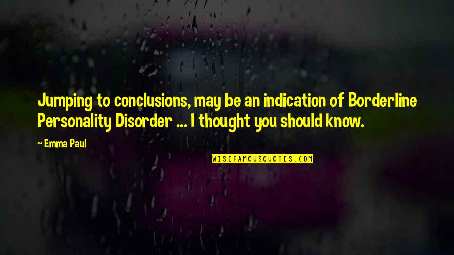 Borderline Personality Quotes By Emma Paul: Jumping to conclusions, may be an indication of