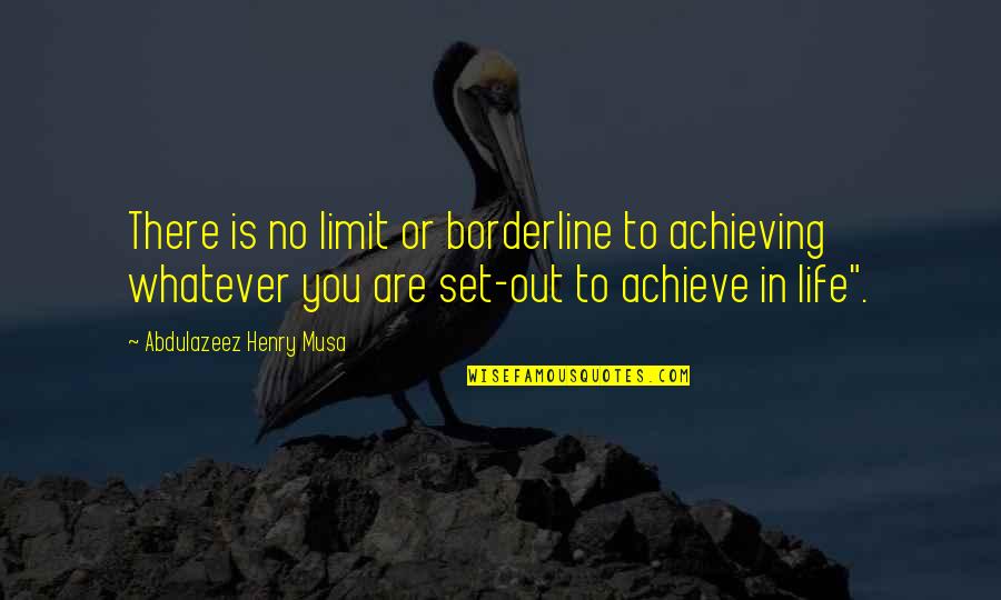 Borderline Quotes By Abdulazeez Henry Musa: There is no limit or borderline to achieving