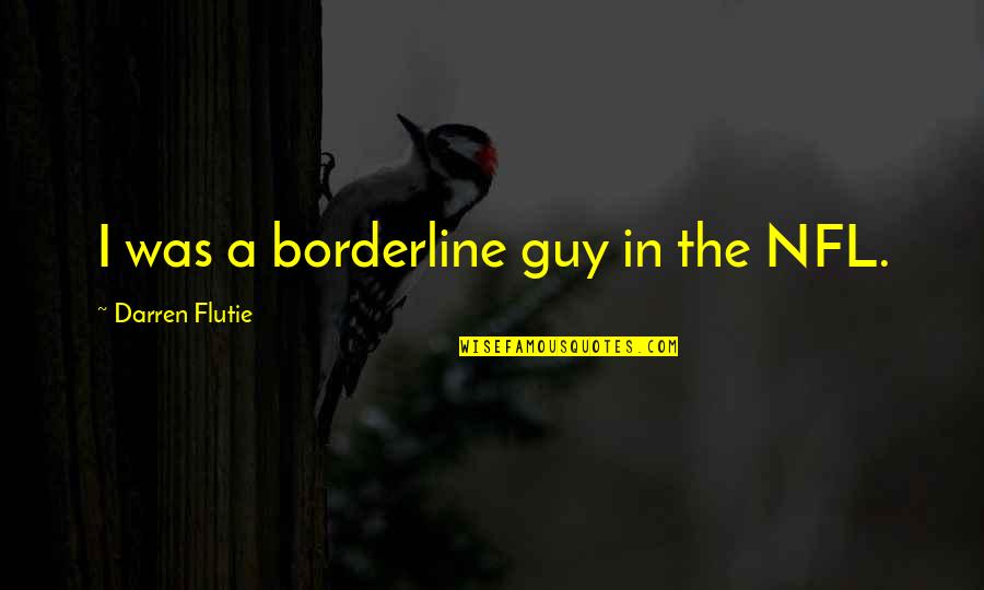 Borderline Quotes By Darren Flutie: I was a borderline guy in the NFL.