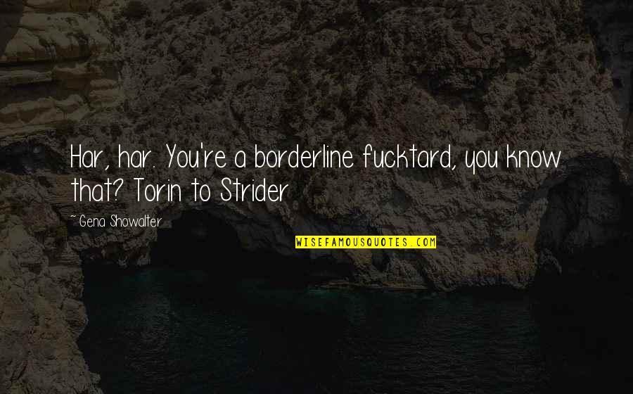 Borderline Quotes By Gena Showalter: Har, har. You're a borderline fucktard, you know