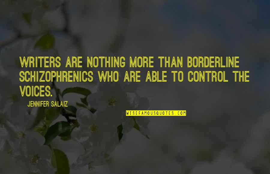 Borderline Quotes By Jennifer Salaiz: Writers are nothing more than borderline schizophrenics who