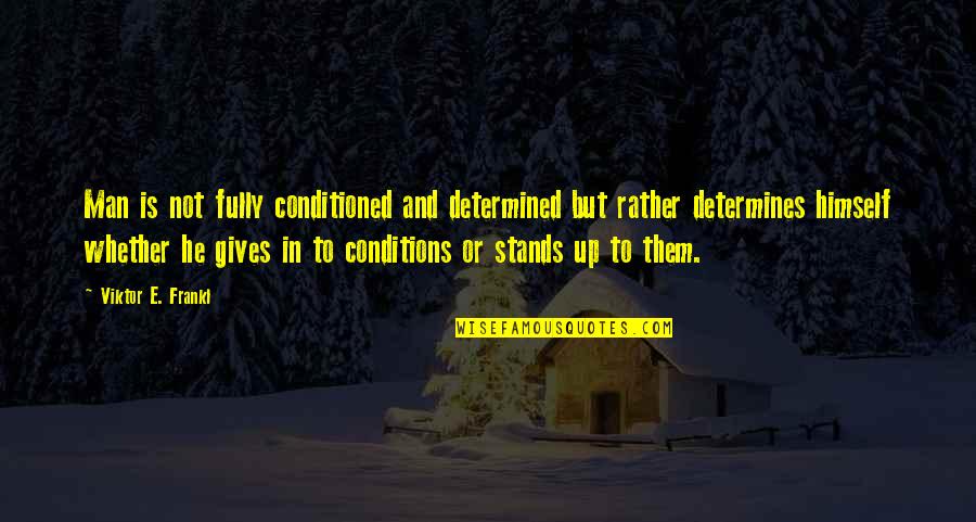 Borders And Boundaries Quotes By Viktor E. Frankl: Man is not fully conditioned and determined but