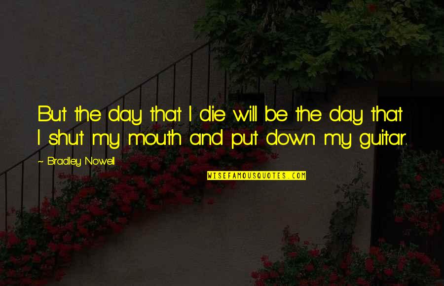 Borders Inspirational Quotes By Bradley Nowell: But the day that I die will be