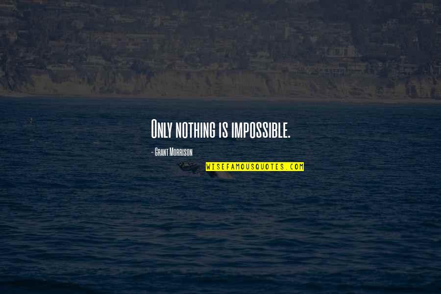Borders Inspirational Quotes By Grant Morrison: Only nothing is impossible.