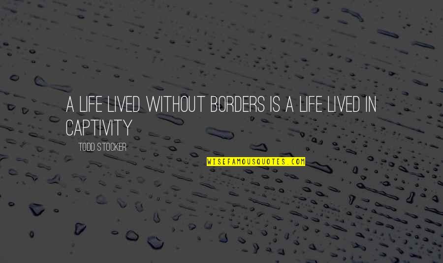 Borders Inspirational Quotes By Todd Stocker: A life lived without borders is a life