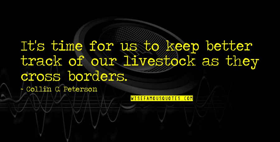 Borders Quotes By Collin C. Peterson: It's time for us to keep better track