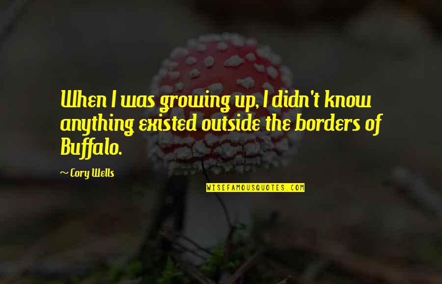 Borders Quotes By Cory Wells: When I was growing up, I didn't know