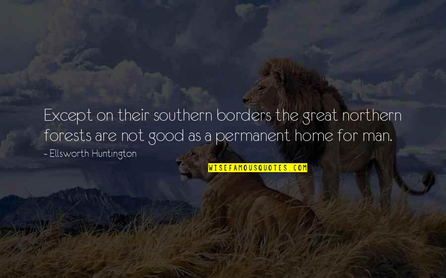 Borders Quotes By Ellsworth Huntington: Except on their southern borders the great northern