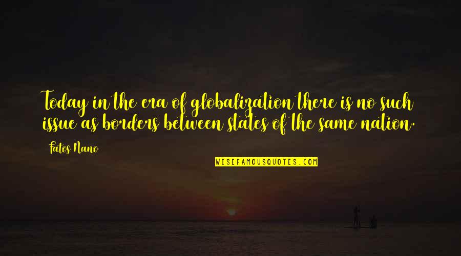 Borders Quotes By Fatos Nano: Today in the era of globalization there is