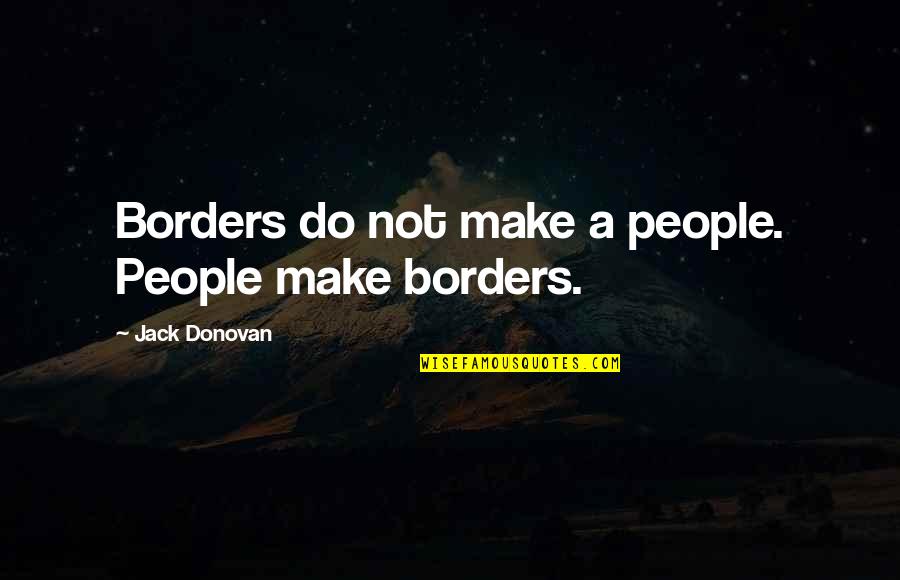 Borders Quotes By Jack Donovan: Borders do not make a people. People make
