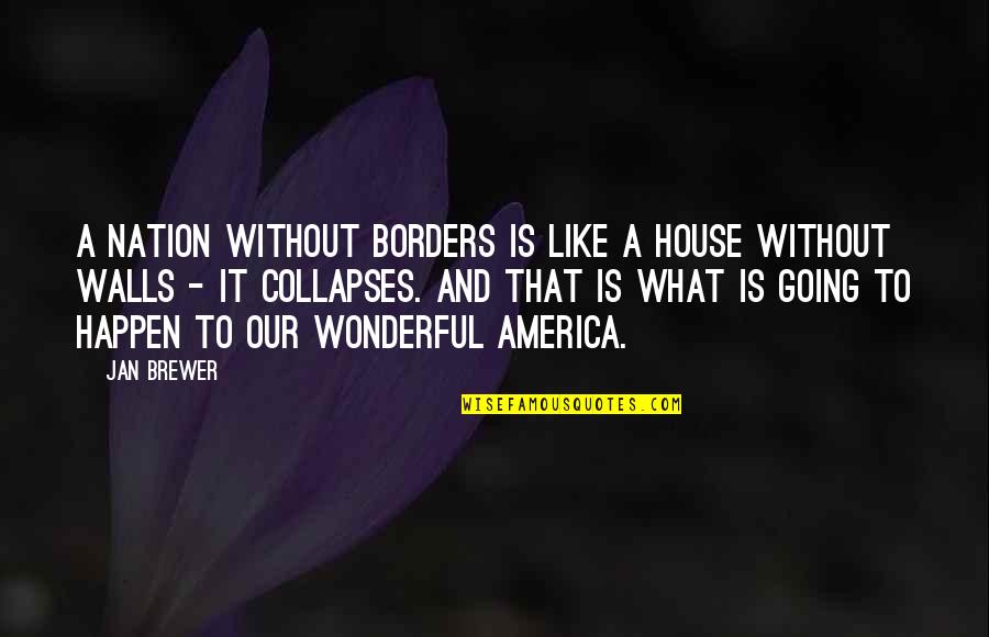 Borders Quotes By Jan Brewer: A nation without borders is like a house