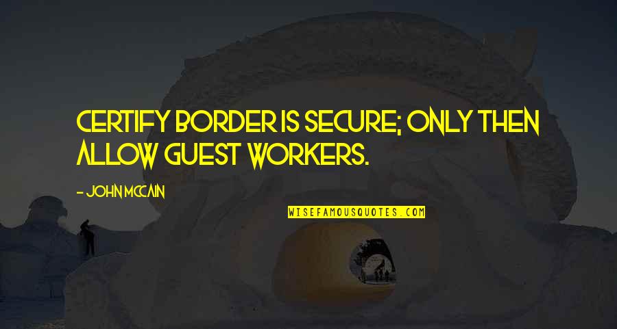 Borders Quotes By John McCain: Certify border is secure; only then allow guest