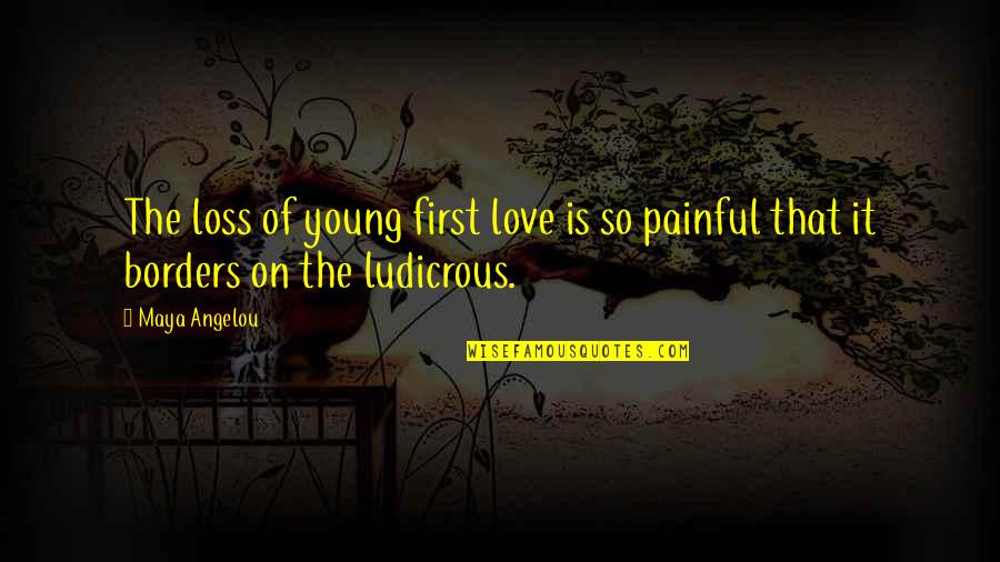 Borders Quotes By Maya Angelou: The loss of young first love is so