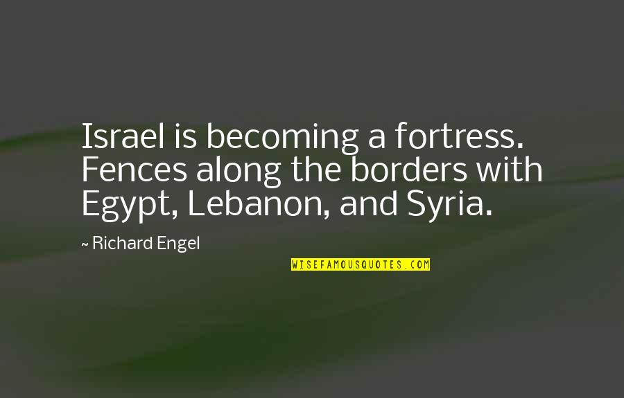 Borders Quotes By Richard Engel: Israel is becoming a fortress. Fences along the