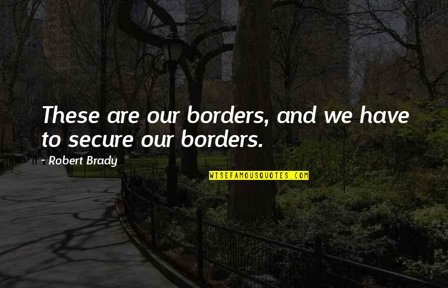 Borders Quotes By Robert Brady: These are our borders, and we have to