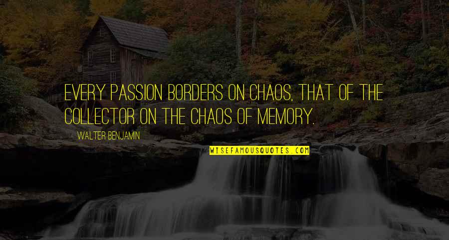 Borders Quotes By Walter Benjamin: Every passion borders on chaos, that of the