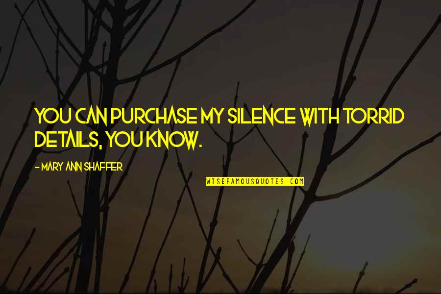 Bordertowns Quotes By Mary Ann Shaffer: You can purchase my silence with torrid details,