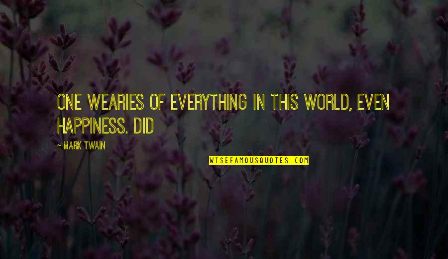 Bordes Escolares Quotes By Mark Twain: One wearies of everything in this world, even