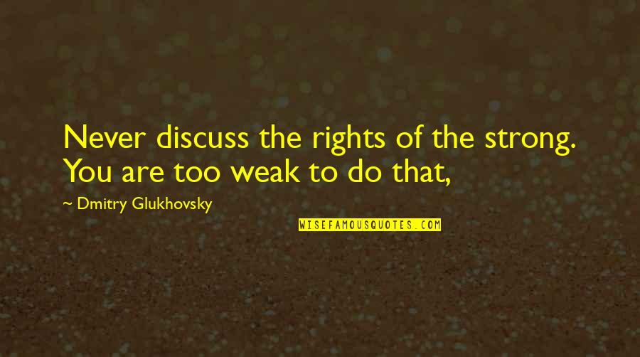 Bordette Colors Quotes By Dmitry Glukhovsky: Never discuss the rights of the strong. You Bordette Colors Quotes By Dmitry Glukhovsky: Never discuss the rights of the strong. You