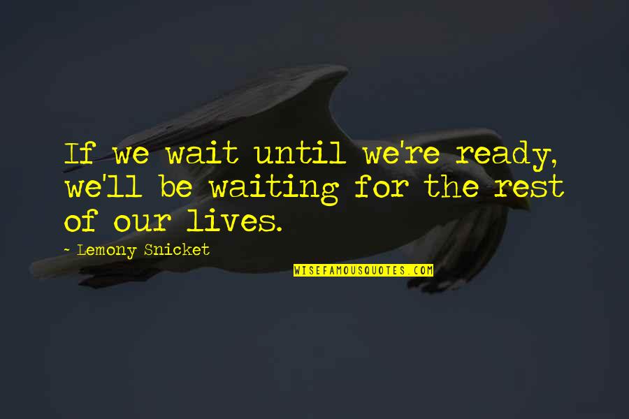 Bordger Quotes By Lemony Snicket: If we wait until we're ready, we'll be