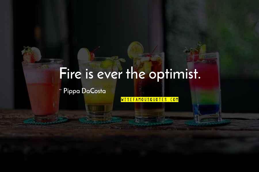 Bordger Quotes By Pippa DaCosta: Fire is ever the optimist.
