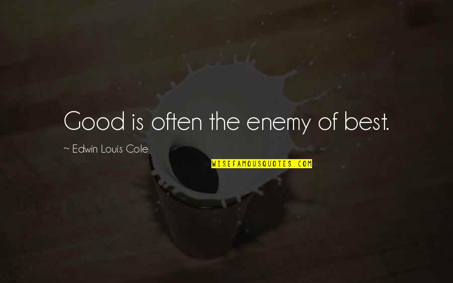 Bordium Quotes By Edwin Louis Cole: Good is often the enemy of best. Bordium Quotes By Edwin Louis Cole: Good is often the enemy of best.
