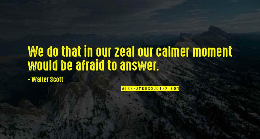 Bordiura Quotes By Walter Scott: We do that in our zeal our calmer