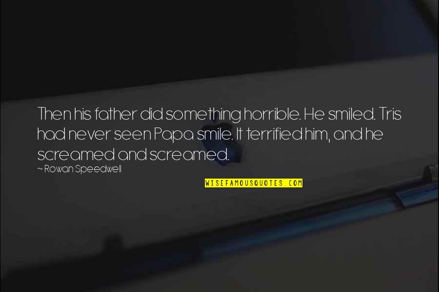 Bordoloi Biotech Quotes By Rowan Speedwell: Then his father did something horrible. He smiled. Bordoloi Biotech Quotes By Rowan Speedwell: Then his father did something horrible. He smiled.