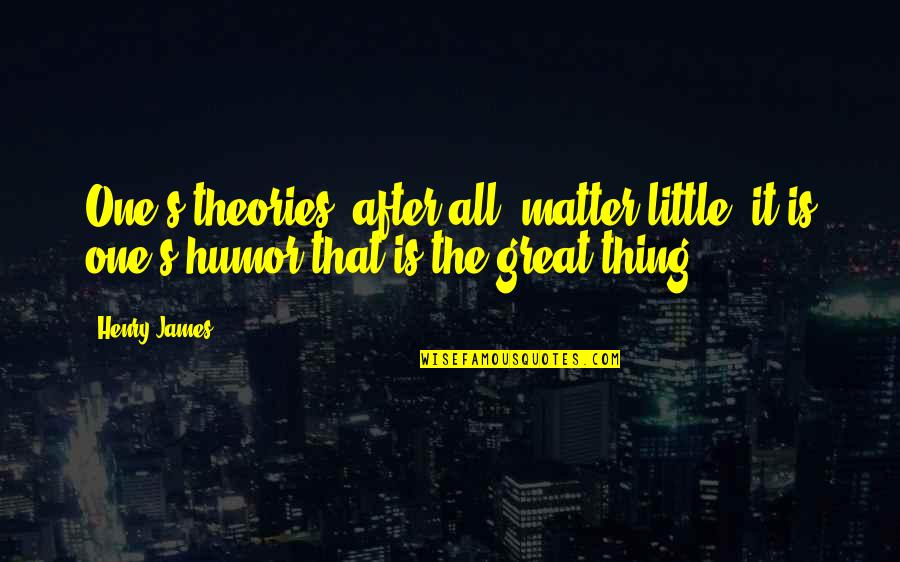 Bordonaro Quotes By Henry James: One's theories, after all, matter little, it is