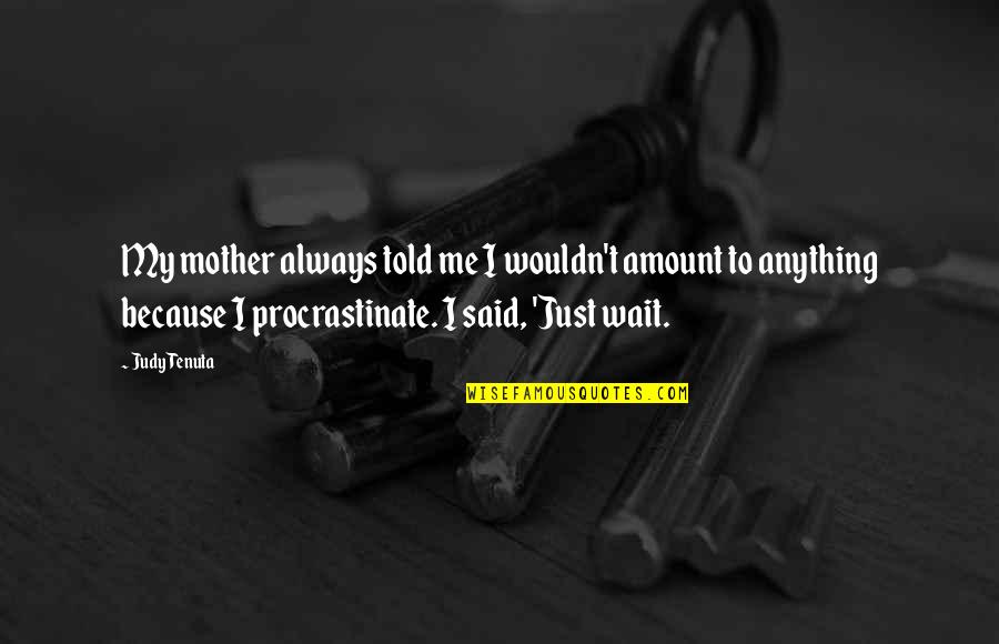 Bordonaro Race Quotes By Judy Tenuta: My mother always told me I wouldn't amount Bordonaro Race Quotes By Judy Tenuta: My mother always told me I wouldn't amount