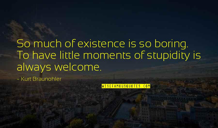Bordone Dermatologist Quotes By Kurt Braunohler: So much of existence is so boring. To