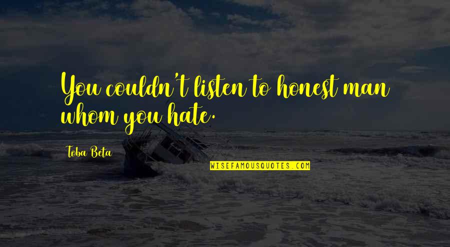 Bordone Quotes By Toba Beta: You couldn't listen to honest man whom you Bordone Quotes By Toba Beta: You couldn't listen to honest man whom you