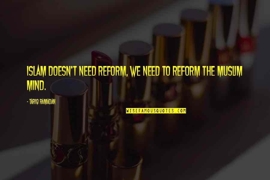 Bordone World Quotes By Tariq Ramadan: Islam doesn't need reform, we need to reform