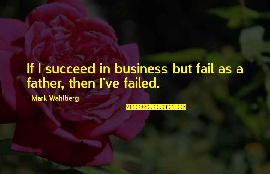 Bordones Quotes By Mark Wahlberg: If I succeed in business but fail as