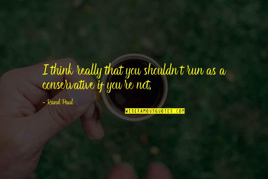 Bordos Thin Quotes By Rand Paul: I think really that you shouldn't run as