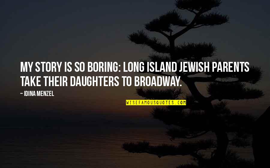 Bordovsky Enterprises Quotes By Idina Menzel: My story is so boring: Long Island Jewish