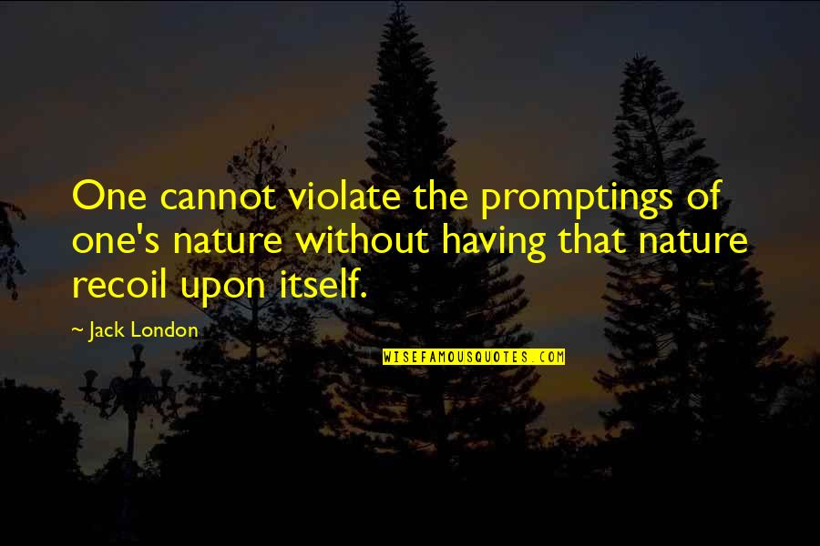 Bordowitz Quotes By Jack London: One cannot violate the promptings of one's nature