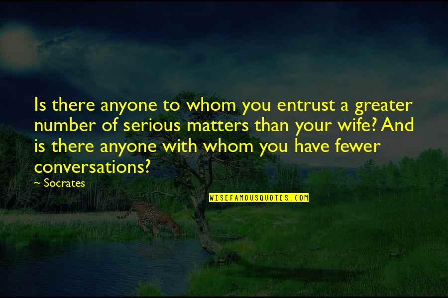 Bordowitz Quotes By Socrates: Is there anyone to whom you entrust a