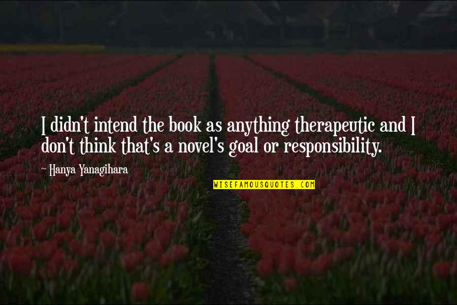 Bordure P1 Quotes By Hanya Yanagihara: I didn't intend the book as anything therapeutic