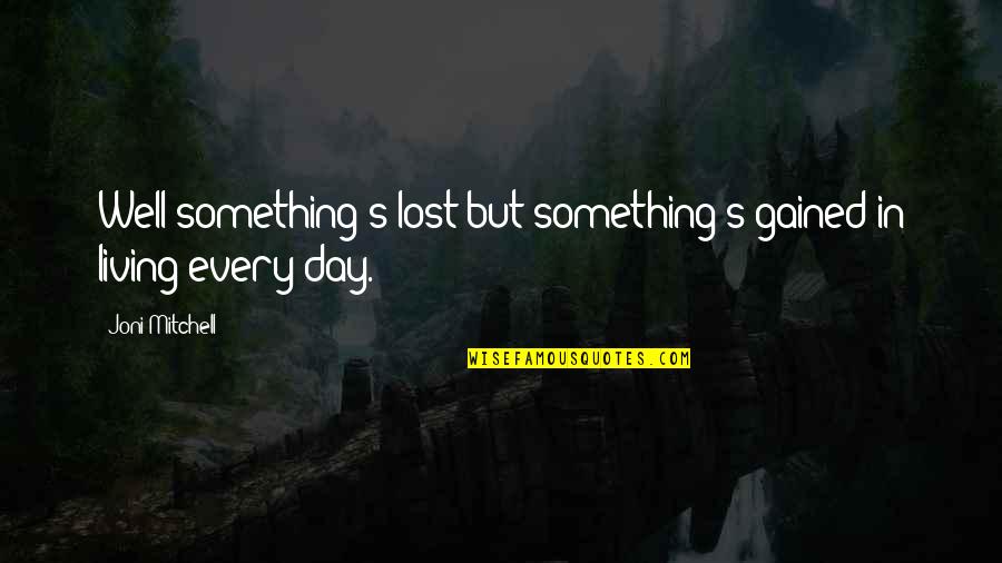 Bordure P1 Quotes By Joni Mitchell: Well something's lost but something's gained in living
