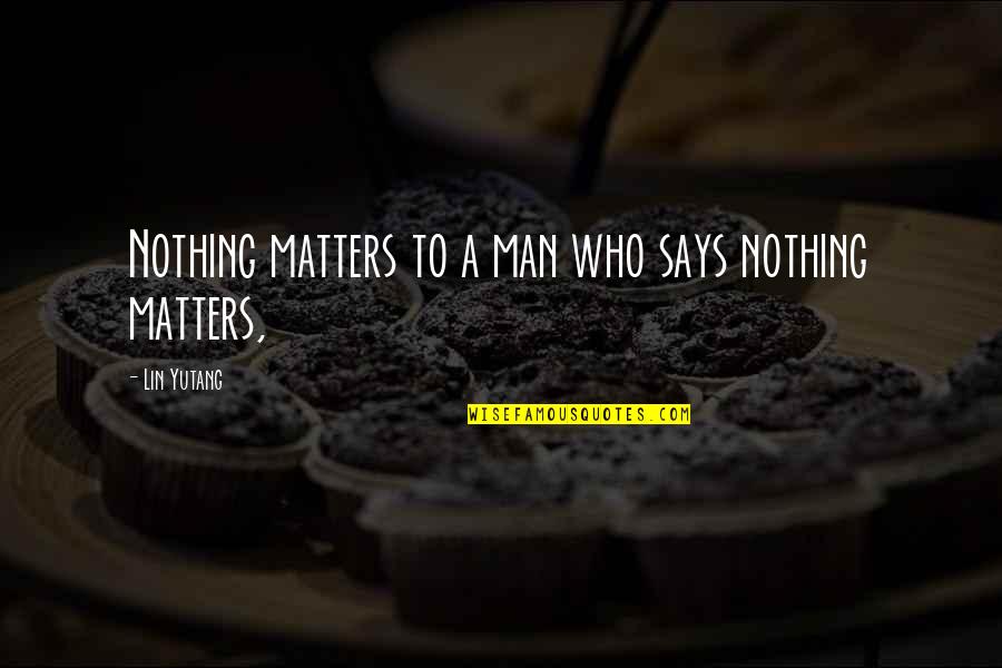 Bordure P1 Quotes By Lin Yutang: Nothing matters to a man who says nothing Bordure P1 Quotes By Lin Yutang: Nothing matters to a man who says nothing
