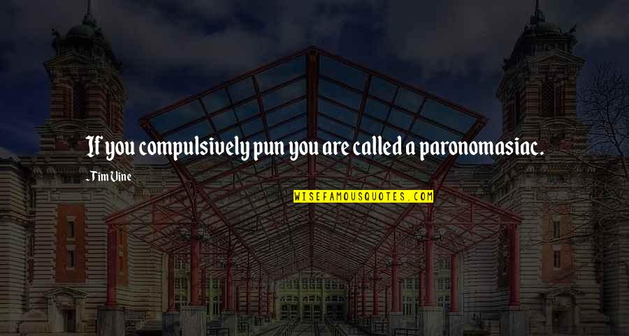 Bordwine Excavating Quotes By Tim Vine: If you compulsively pun you are called a