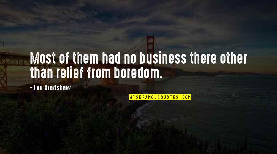 Bore Day Quotes By Lou Bradshaw: Most of them had no business there other
