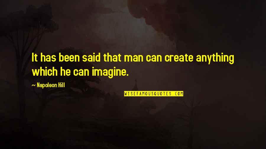 Bore Day Quotes By Napoleon Hill: It has been said that man can create
