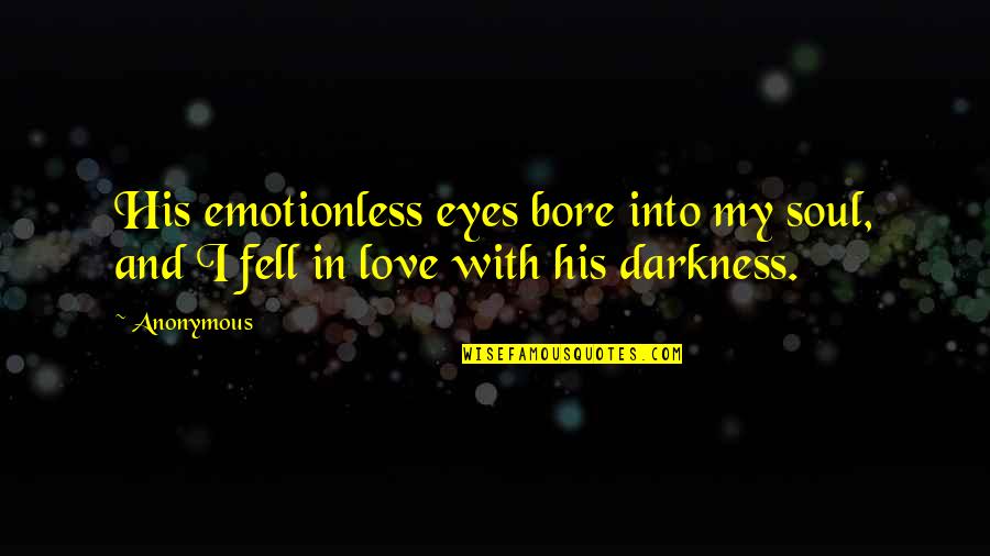 Bore Love Quotes By Anonymous: His emotionless eyes bore into my soul, and