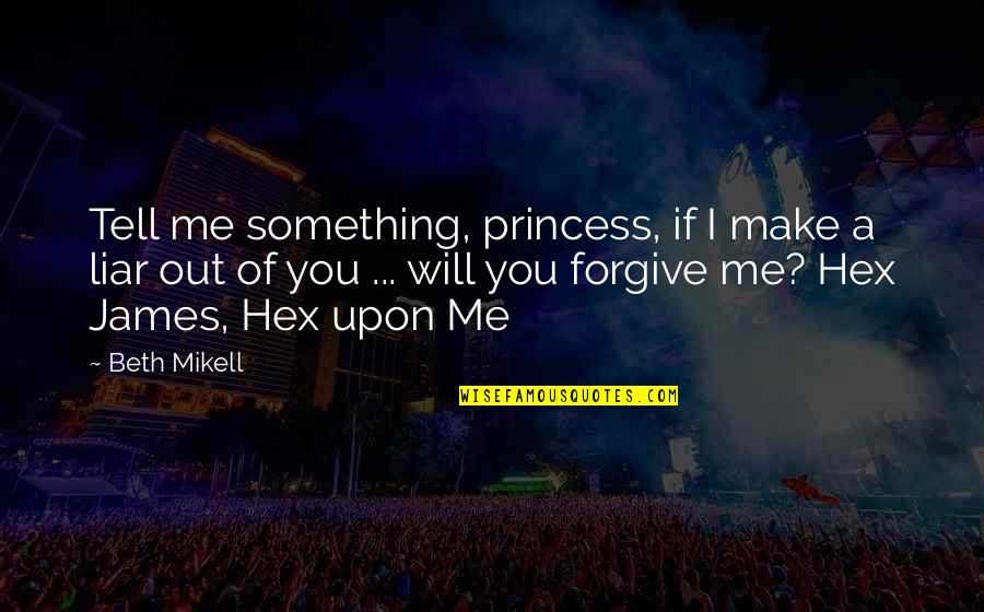 Bore Love Quotes By Beth Mikell: Tell me something, princess, if I make a