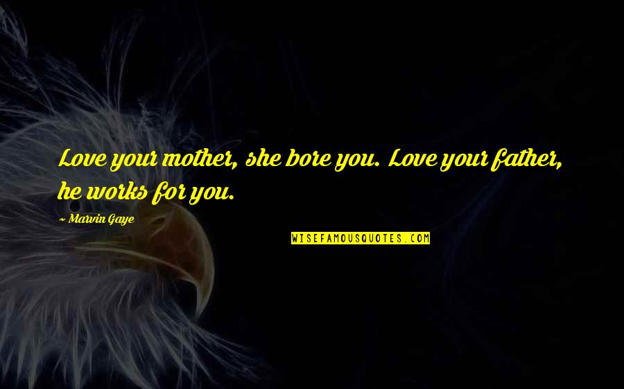 Bore Love Quotes By Marvin Gaye: Love your mother, she bore you. Love your