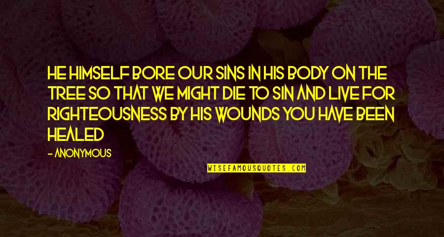 Bore Quotes By Anonymous: He Himself bore our sins in His body Bore Quotes By Anonymous: He Himself bore our sins in His body
